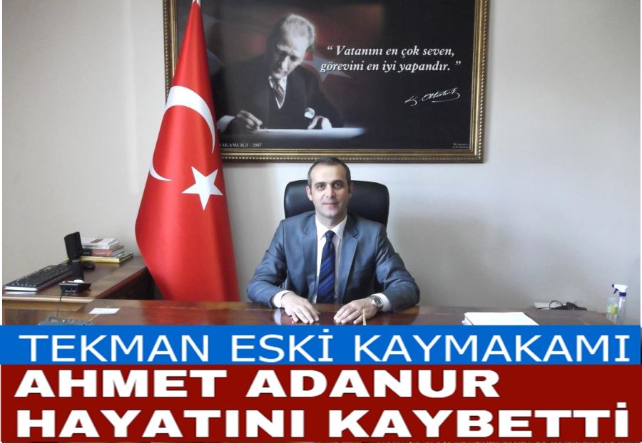 Kaymakam Ahmet Adanur hayatını kaybetti