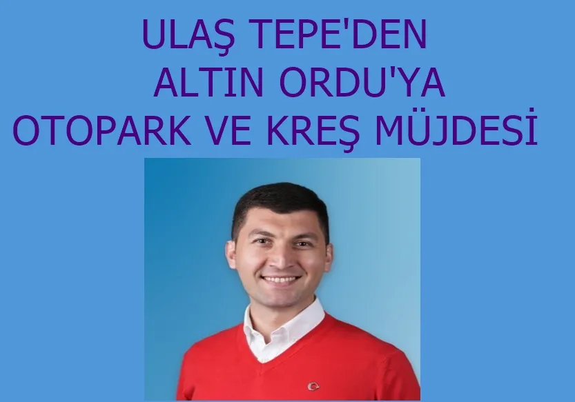 Ulaş Tepe’den Altınordu’ya Otopark ve Kreş Müjdesi